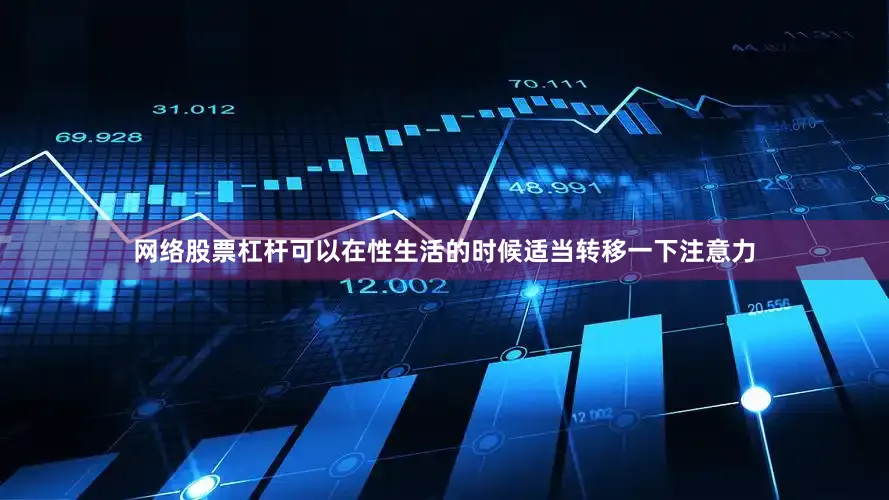 网络股票杠杆可以在性生活的时候适当转移一下注意力