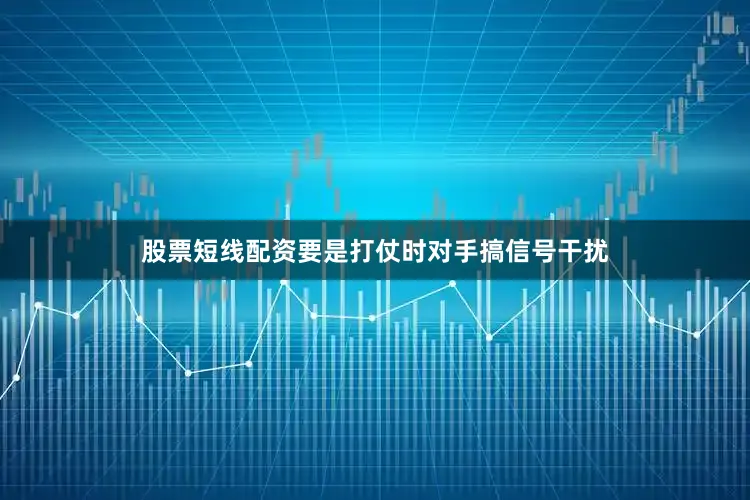 股票短线配资要是打仗时对手搞信号干扰