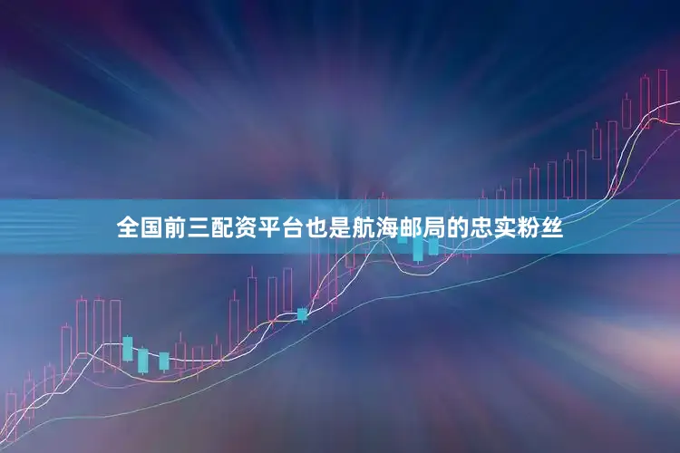 全国前三配资平台也是航海邮局的忠实粉丝