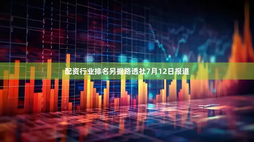 配资行业排名另据路透社7月12日报道