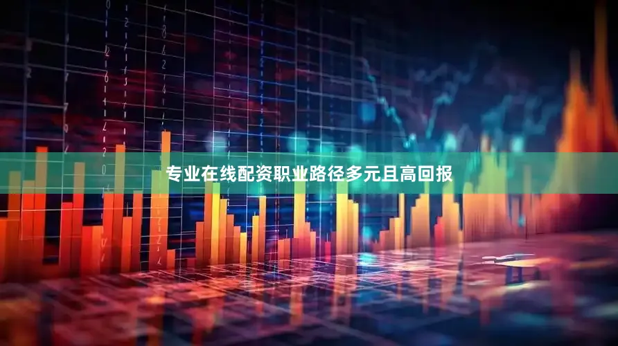 专业在线配资职业路径多元且高回报