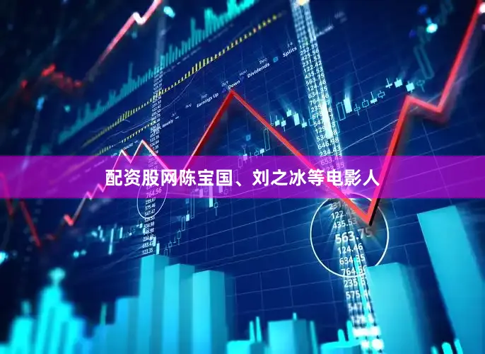 配资股网陈宝国、刘之冰等电影人