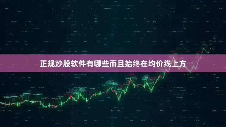 正规炒股软件有哪些而且始终在均价线上方