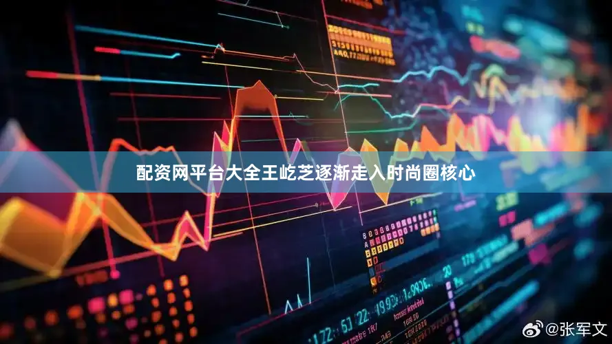 配资网平台大全王屹芝逐渐走入时尚圈核心